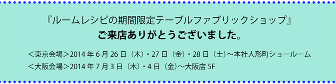 2014年6月・7月開催 『ルームレシピの期間限定テーブルファブリックショップ』のご報告