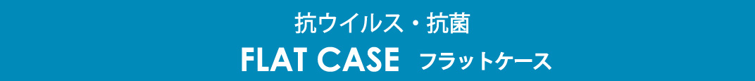 抗ウイルス・抗菌　FLAT CASE フラットケース